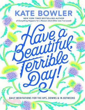 Have a Beautiful, Terrible Day!: Daily Meditations for the Ups, Downs & In-Betweens