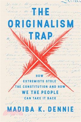 The Originalism Trap: How Extremists Stole the Constitution and How We the People Can Take It Back