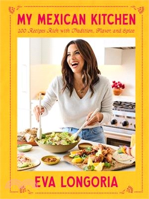 My Mexican Kitchen: 100 Recipes Rich with Tradition, Flavor, and Spice: A Cookbook