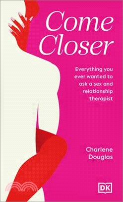 Come Closer: Everything You Ever Wanted to Ask a Sex and Relationship Therapist