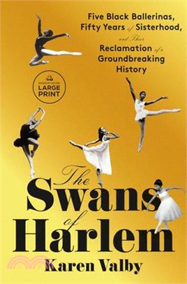 The Swans of Harlem: Five Black Ballerinas, Fifty Years of Sisterhood, and Their Reclamation of a Groundbreaking History