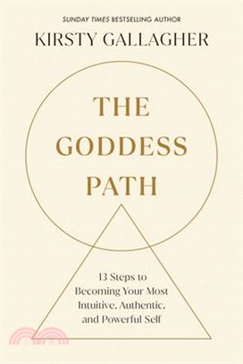 The Goddess Path: 13 Steps to Becoming Your Most Intuitive, Authentic, and Powerful Self