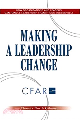 Making a Leadership Change: How Organizations and Leaders Can Handle Leadership Transitions Successfully 1st Edition