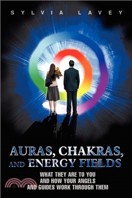 Auras, Chakras, and Energy Fields：What They Are To You and How Your Angels and Guides Work Through Them