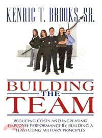 Building the Team ─ Reducing Costs and Increasing Employee Performance by Building a Team Using Military Principles