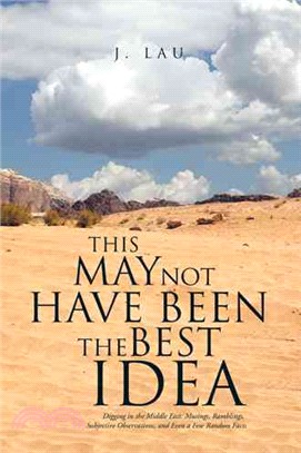 This May Not Have Been the Best Idea ― Digging in the Middle East: Musings, Ramblings, Subjective Observations, and Even a Few Random Facts