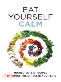 Eat Yourself Calm ─ Ingredients & Recipes to Reduce Teh Stress in Your Life