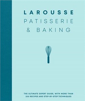 Larousse Patisserie and Baking ― The Ultimate Expert Guide, With More Than 200 Recipes and Step-by-step Techniques