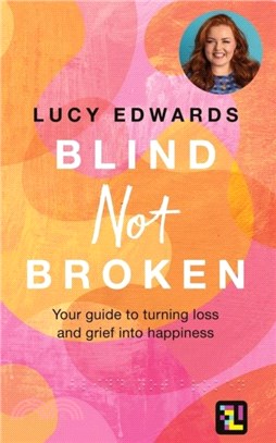 Blind Not Broken：Your guide to turning loss and grief into happiness