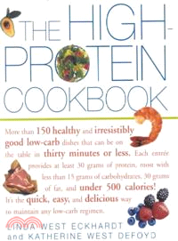 The High-protein Cookbook ─ More Than 150 Healthy and Irresistibly Good Low-carb Dishes That Can Be on the Table in Thirty Minutes or Less.