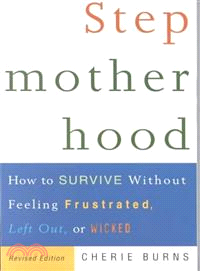 Stepmotherhood ─ How to Survive Without Feeling Frustrated, Left Out, or Wicked