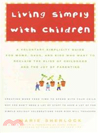 Living Simply With Children ─ A Voluntary Simplicity Guide for Moms, Dads, and Kids Who Want to Reclaim the Bliss of Childhood and the Joy of Parenting