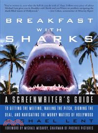 Breakfast With Sharks ─ A Screenwriter's Guide to Getting the Meeting, Nailing the Pitch, Signing the Deal, and Navigating the Murky Waters of Hollywood