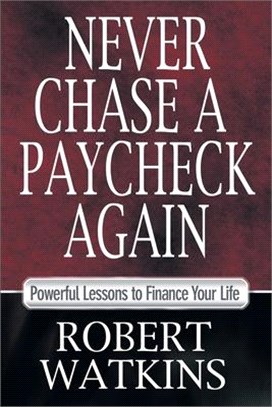 Never Chase a Paycheck Again: Powerful Lessons to Finance Your Life