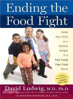 Ending the Food Fight ― Guide Your Child to a Healthy Weight in a Fast Food/Fake Food World