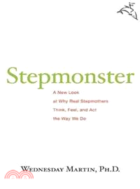 Stepmonster ─ A New Look at Why Real Stepmothers Think, Feel, and Act the Way We Do