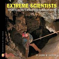 Extreme Scientists―Exploring Nature's Mysteries from Perilous Places