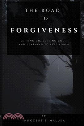 The Road to Forgiveness: Letting Go, Letting God, and Learning to Live Again
