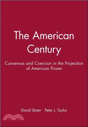 The American Century: Consensus And Coercion In The Projection Of American Power