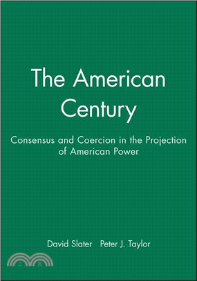The American Century: Consensus And Coercion In The Projection Of American Power