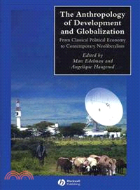 Anthropology Of Development And Globalization From Classical Political Economy To Contemporary Neoliberalism