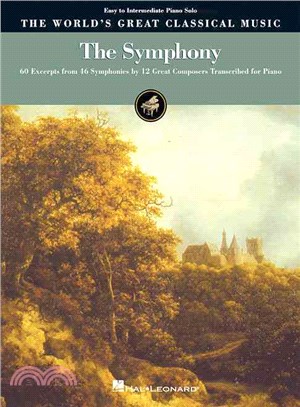 The Symphony ─ The World's Reat Classical Music : 60 Excerpts from 46 Symphonies by 12 Great Composers, Transcribed for Piano