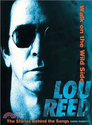 A Walk On The Wild Side ─ The Stories Behind the Songs : Lou Reed