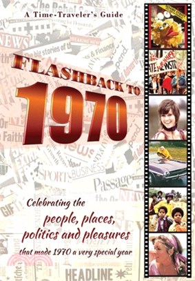 Flashback to 1970 - A Time Traveler's Guide: Celebrating the people, places, politics and pleasures that made 1970 a very special year. Perfect birthd