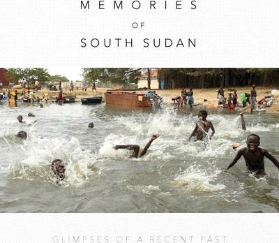 Memories of South Sudan: Glimpses of a Recent Past