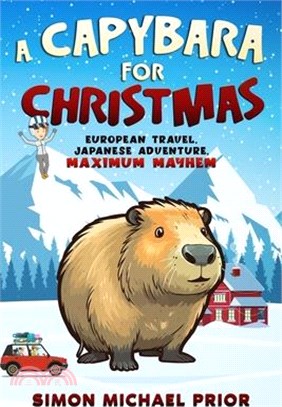 A Capybara for Christmas: European Travel, Japanese Adventure, Maximum Mayhem: European