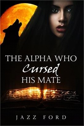 The Alpha Who Cursed His Mate