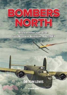Bombers North: Allied Bomber Operations from Northern Australia 1942-1945