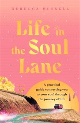 Life in the Soul Lane: A practical guide connecting you to your soul through the journey of life