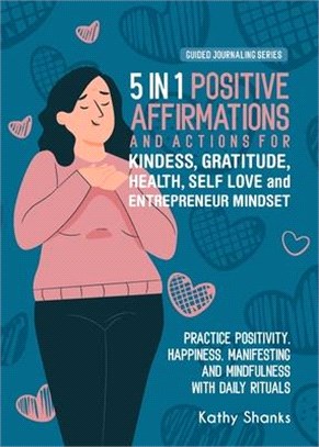 5 in 1 Positive Affirmations and Actions for Kindness, Gratitude, Health, Self Love and Entrepreneur Mindset: Practice Positivity, Happiness, Manifest