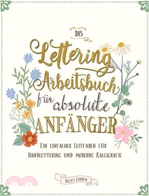 Das Lettering Arbeitsbuch für absolute Anfänger: Ein einfacher Leitfaden für Handlettering und moderne Kalligrafie