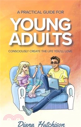 A Practical Guide for Young Adults: Consciously Create the Life You'll Love