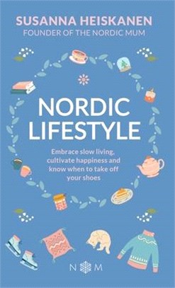 Nordic lifestyle :embrace slow living, cultivate happiness and know when to take off your shoes /