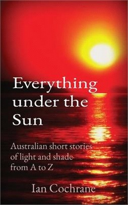 Everything under the Sun: Australian short stories of light and shade from A to Z