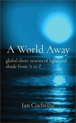 A World Away: global short stories of light and shade from A to Z