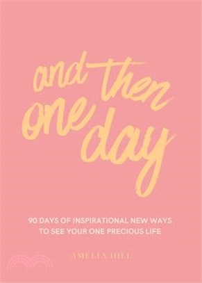 And Then One Day: 90 Days of Inspirational New Ways to See Your One Precious Life
