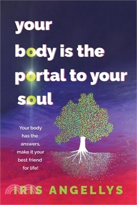 Your Body Is the Portal to Your Soul: Your body has the answers, make it your best friend for life!