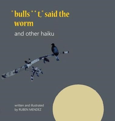 bulls**t, said the worm and other haiku