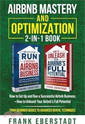 Airbnb Mastery and Optimization 2-In-1 Book: How to Set up and Run a Successful Airbnb Business + How to Unleash Your Airbnb's Full Potential - from B