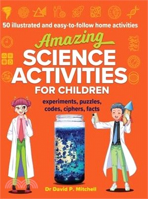 Amazing Science Activities For Children: 50 illustrated and easy-to-follow STEM home experiments, projects, codes, ciphers and facts