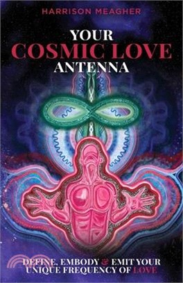 Your Cosmic Love Antenna: Define, Embody & Emit Your Unique Frequency of LOVE