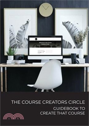 The Course Creators Circle: Guidebook to Create that Course