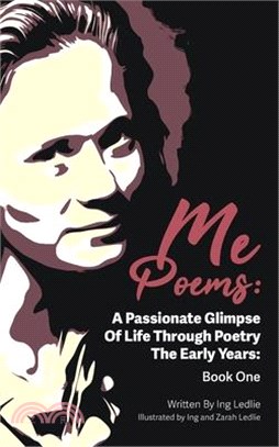 Me Poems: A Passionate Glimpse Of Life Through Poetry The Early Years: Book One