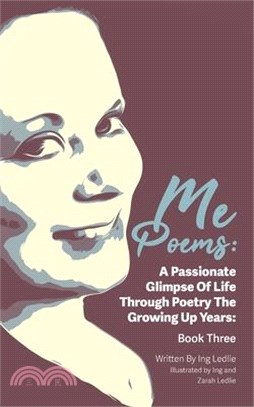 Me Poems: A Passionate Glimpse Of Life Through Poetry The Growing Up Years: Book Three