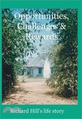 Opportunities, Challenges & Rewards: Richard Hill's Life Story