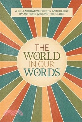 The World In Our Words: A Collaborative Poetry Anthology By Authors Around The Globe